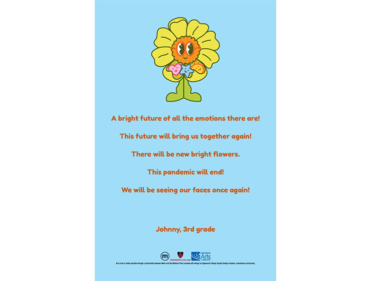 A bright future of all the emotions there are! This future will bring us together again! There will be new bright flowers! This pandemic will end! We will be seeing our faces once again! - Johnny, 3rd grade