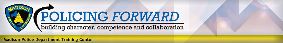 Policing Forward: Building Character, Competence & Collaboration. Madison Police Department Training Center
