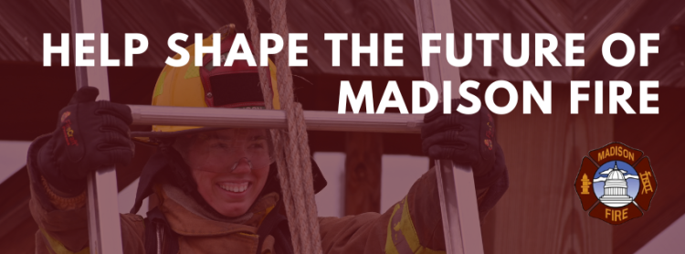 Firefighter smiles as she holds a ladder in place. Banner image states, "Help shape the future of Madison Fire."