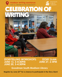 Madison Writing Assistance Celebration of Writing storytelling workshops at Goodman South Madison Library June 13, 20, and 27.